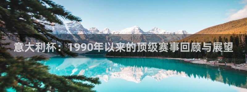 葡萄牙世界杯赛程：意大利杯：1990年以来的顶级赛事回顾与展望